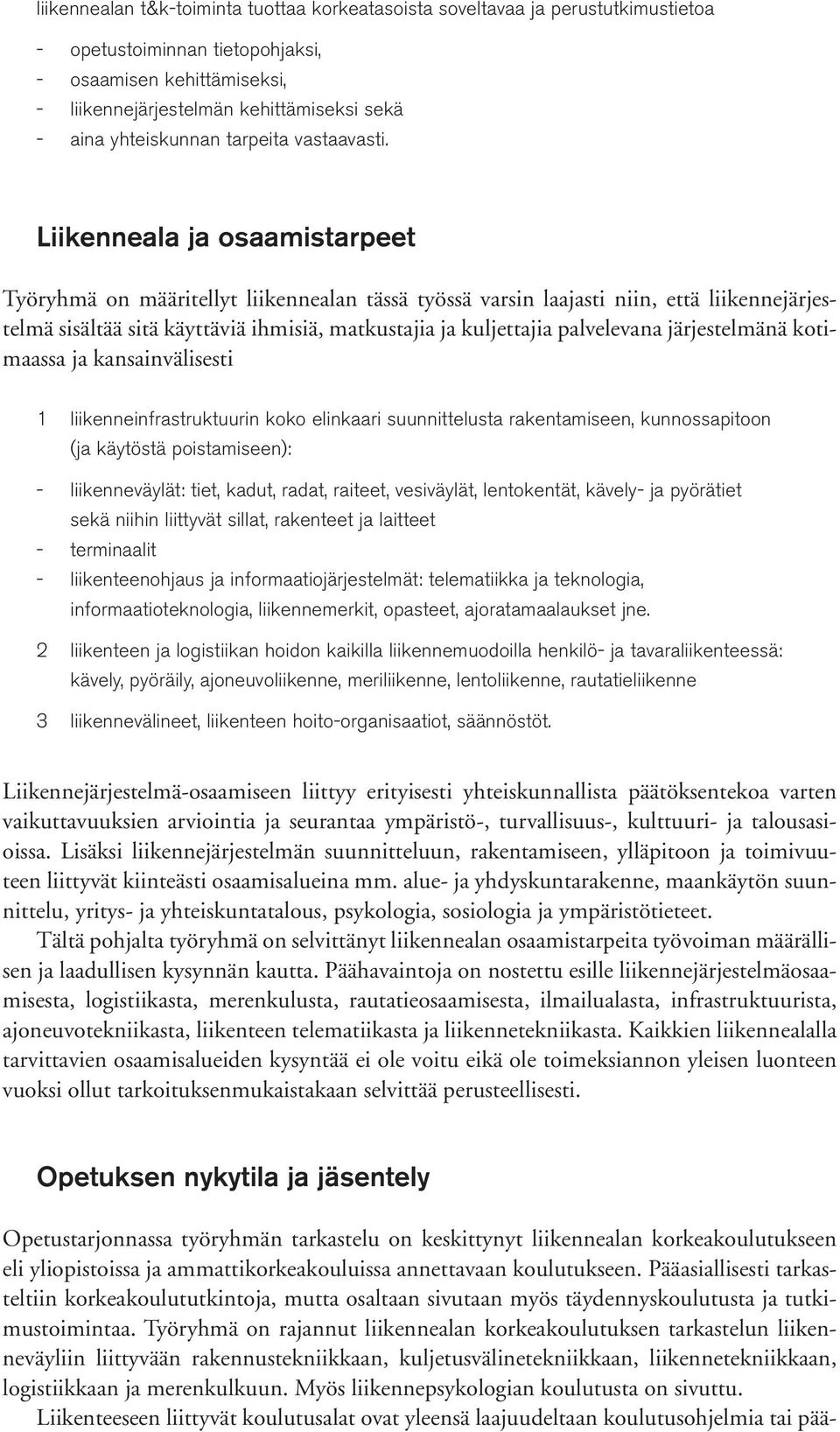 Liikenneala ja osaamistarpeet Työryhmä on määritellyt liikennealan tässä työssä varsin laajasti niin, että liikennejärjestelmä sisältää sitä käyttäviä ihmisiä, matkustajia ja kuljettajia palvelevana