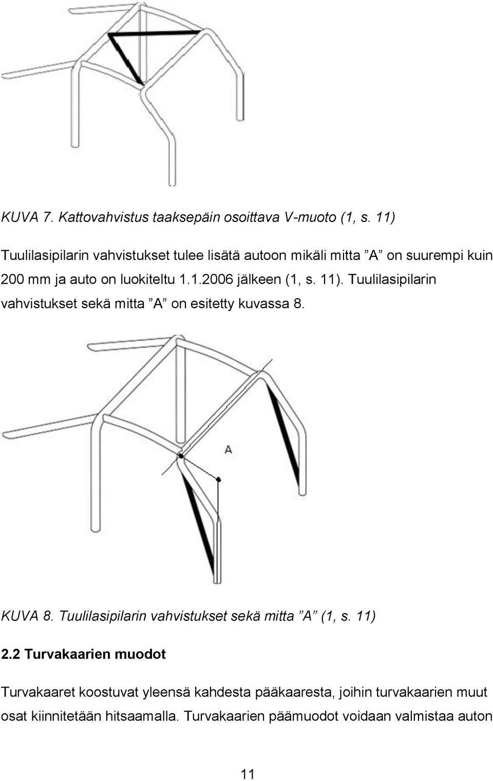 11). Tuulilasipilarin vahvistukset sekä mitta A on esitetty kuvassa 8. KUVA 8. Tuulilasipilarin vahvistukset sekä mitta A (1, s.