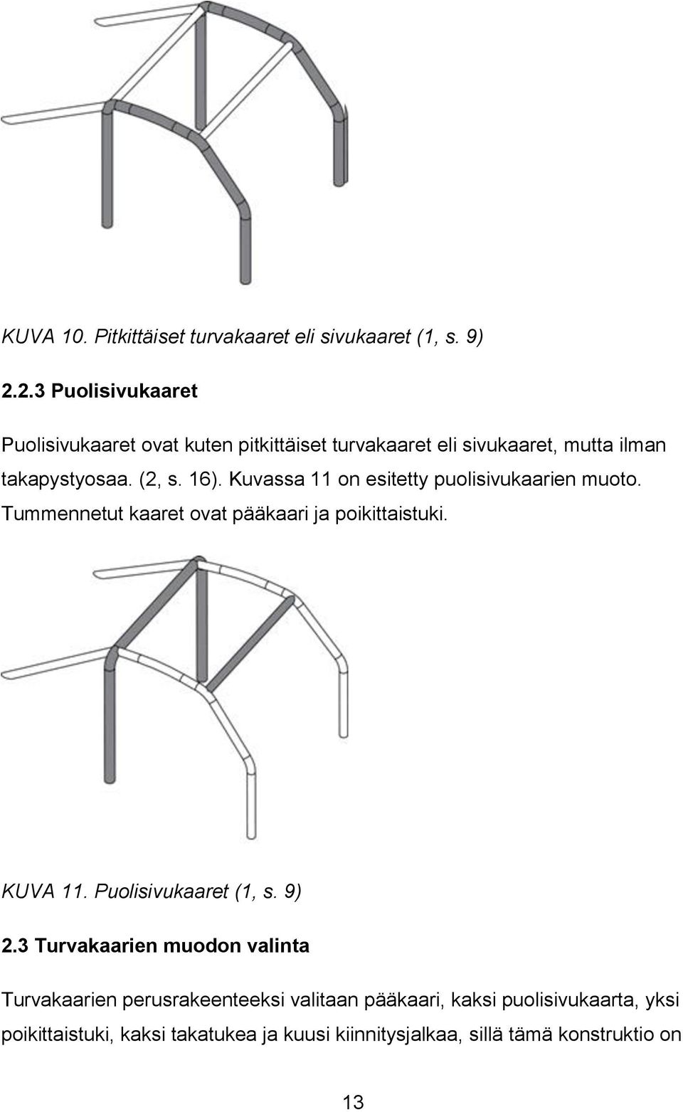 Kuvassa 11 on esitetty puolisivukaarien muoto. Tummennetut kaaret ovat pääkaari ja poikittaistuki. KUVA 11. Puolisivukaaret (1, s.