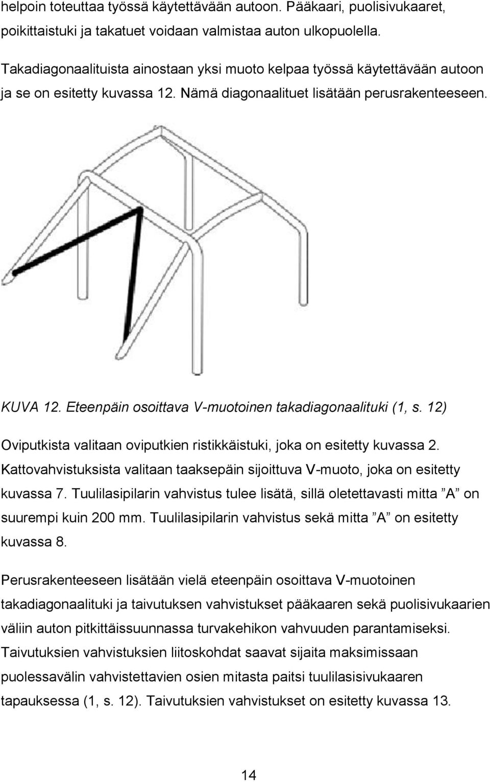 Eteenpäin osoittava V-muotoinen takadiagonaalituki (1, s. 12) Oviputkista valitaan oviputkien ristikkäistuki, joka on esitetty kuvassa 2.