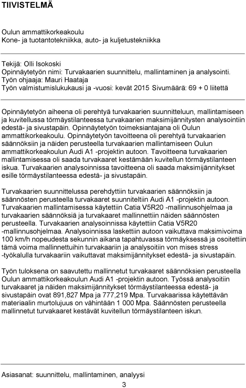 törmäystilanteessa turvakaarien maksimijännitysten analysointiin edestä- ja sivustapäin. Opinnäytetyön toimeksiantajana oli Oulun ammattikorkeakoulu.