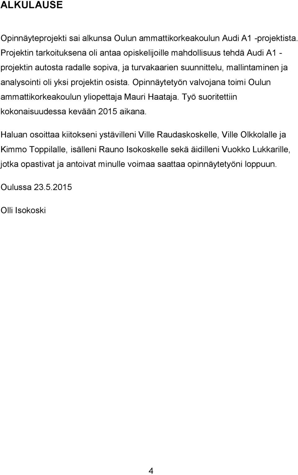 oli yksi projektin osista. Opinnäytetyön valvojana toimi Oulun ammattikorkeakoulun yliopettaja Mauri Haataja. Työ suoritettiin kokonaisuudessa kevään 2015 aikana.