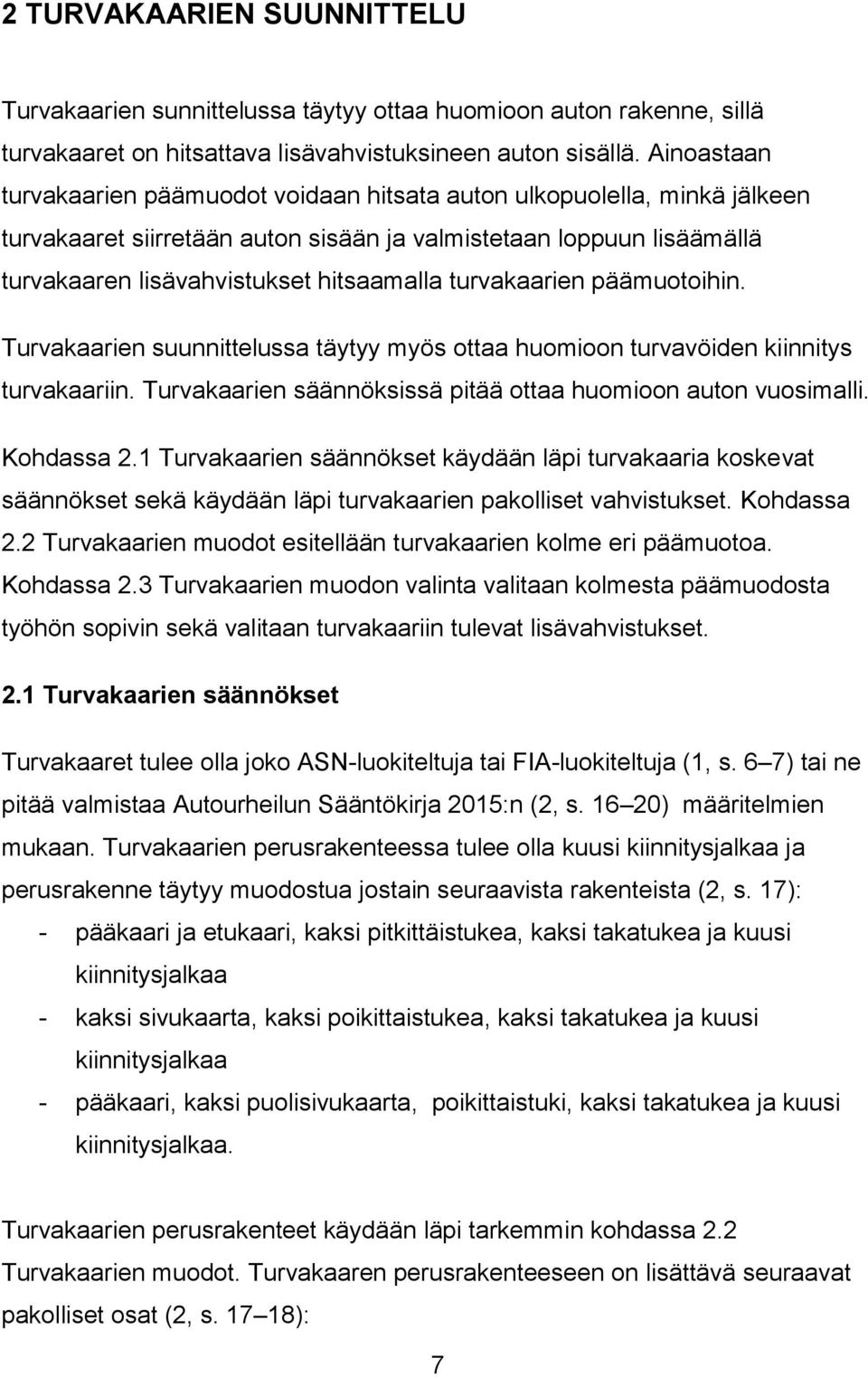 turvakaarien päämuotoihin. Turvakaarien suunnittelussa täytyy myös ottaa huomioon turvavöiden kiinnitys turvakaariin. Turvakaarien säännöksissä pitää ottaa huomioon auton vuosimalli. Kohdassa 2.