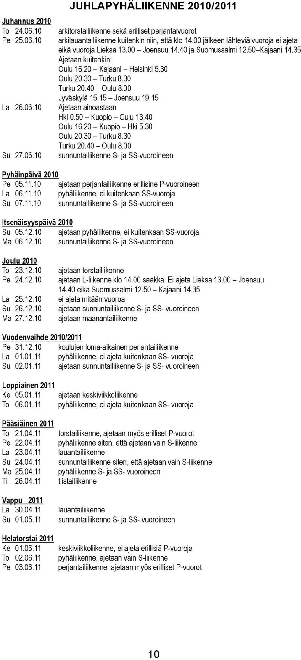 00 Jyväskyä 15.15 Joensuu 19.15 La 26.06.10 Ajetaan ainoastaan Hki 0.50 Kuopio Ouu 13.40 Ouu 16.20 Kuopio Hki 5.30 Ouu 20.30 urku 8.30 urku 20.40 Ouu 8.00 Su 27.06.10 sunnuntaiiikenne S- ja -vuoroineen Pyhäinpäivä 2010 Pe 05.