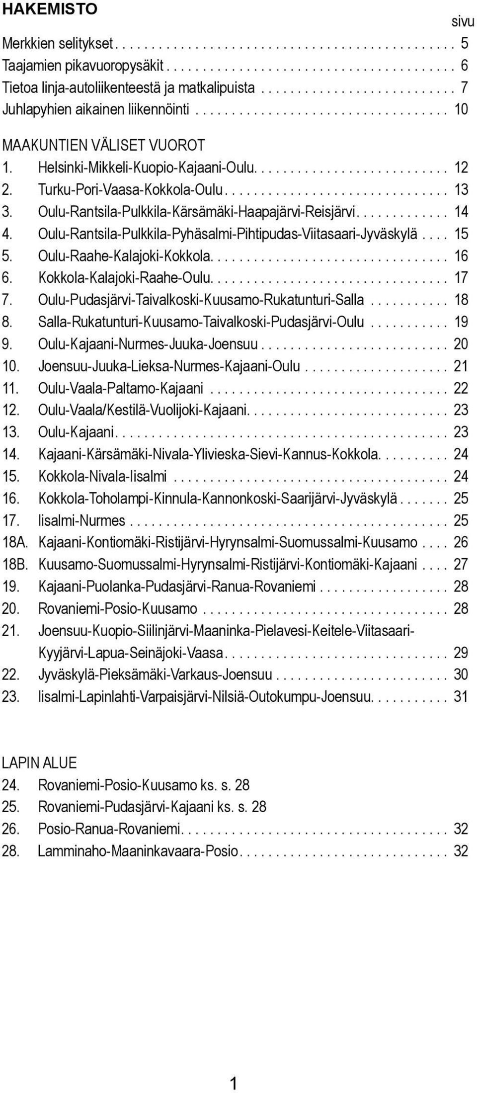 urku-pori-vaasa-kokkoa-ouu............................... 13 3. Ouu-Rantsia-Pukkia-Kärsämäki-Haapajärvi-Reisjärvi............. 14 4. Ouu-Rantsia-Pukkia-Pyhäsami-Pihtipudas-Viitasaari-Jyväskyä.... 15 5.