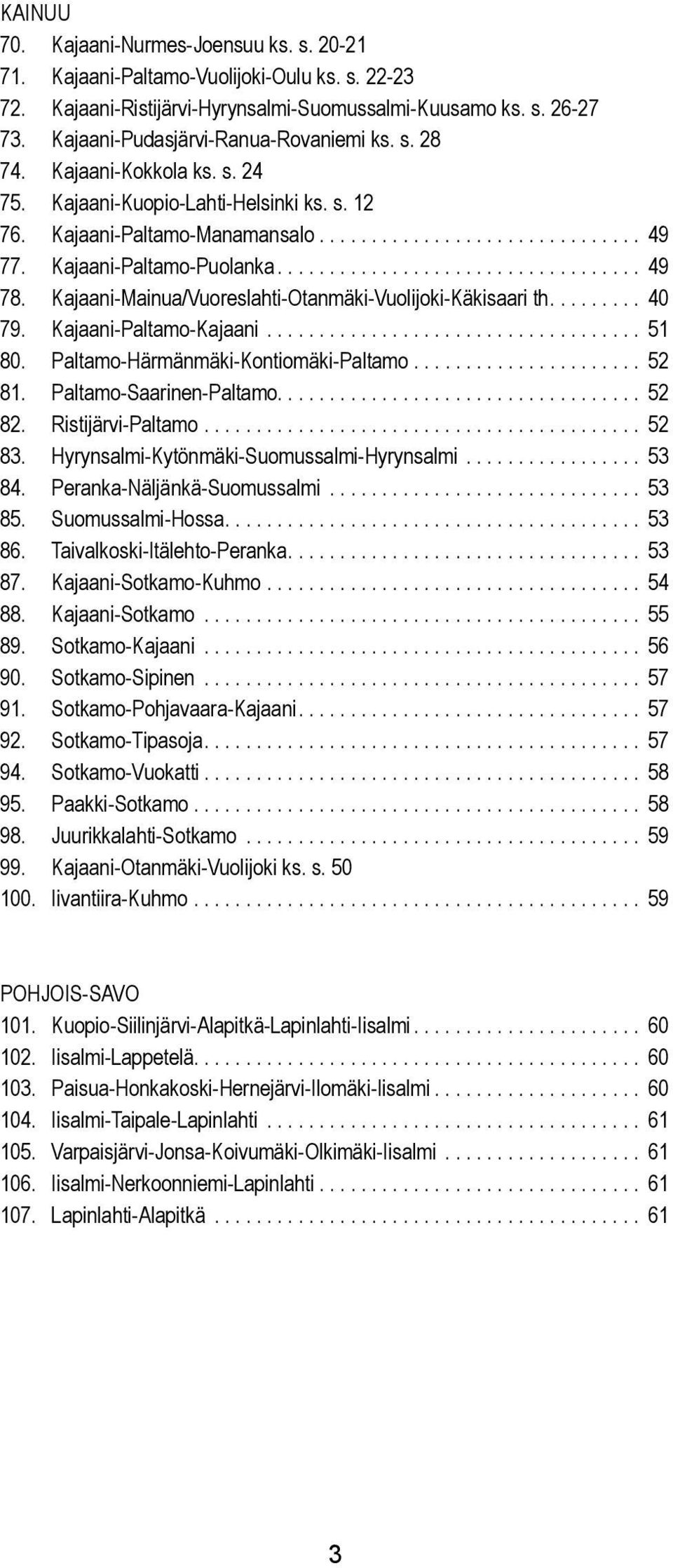 Kajaani-Mainua/Vuoresahti-Otanmäki-Vuoijoki-Käkisaari th......... 40 79. Kajaani-Patamo-Kajaani.................................... 51 80. Patamo-Härmänmäki-Kontiomäki-Patamo...................... 52 81.