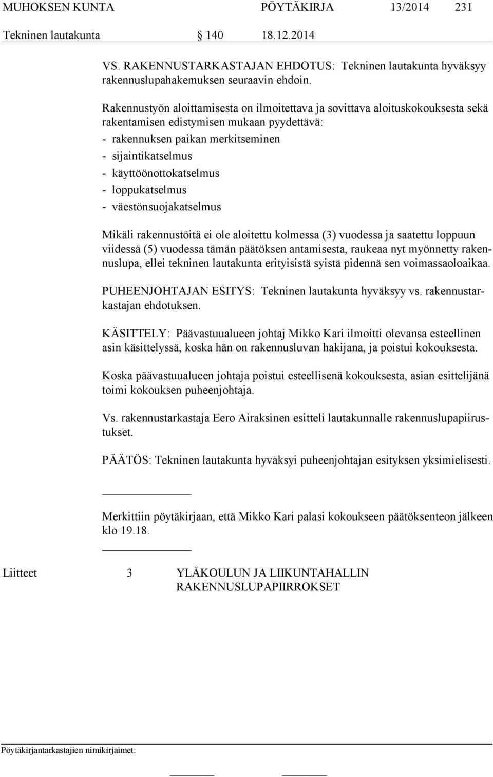 käyttöönottokatselmus - loppukatselmus - väestönsuojakatselmus Mikäli rakennustöitä ei ole aloitettu kolmessa (3) vuodessa ja saatettu loppuun vii des sä (5) vuodessa tämän päätöksen antamisesta,