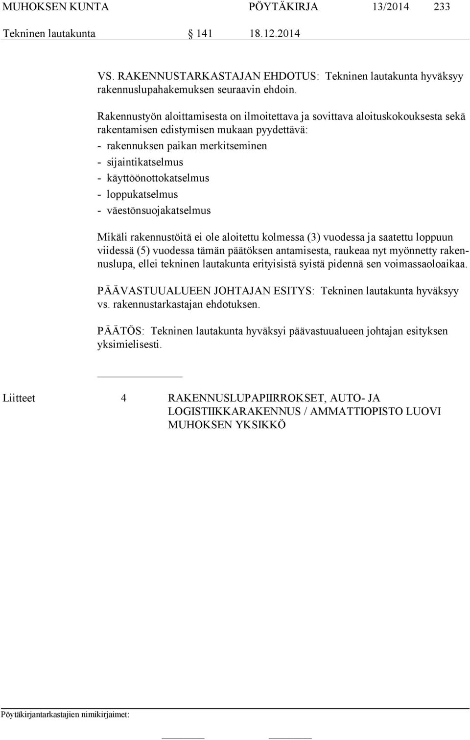 käyttöönottokatselmus - loppukatselmus - väestönsuojakatselmus Mikäli rakennustöitä ei ole aloitettu kolmessa (3) vuodessa ja saatettu loppuun vii des sä (5) vuodessa tämän päätöksen antamisesta,