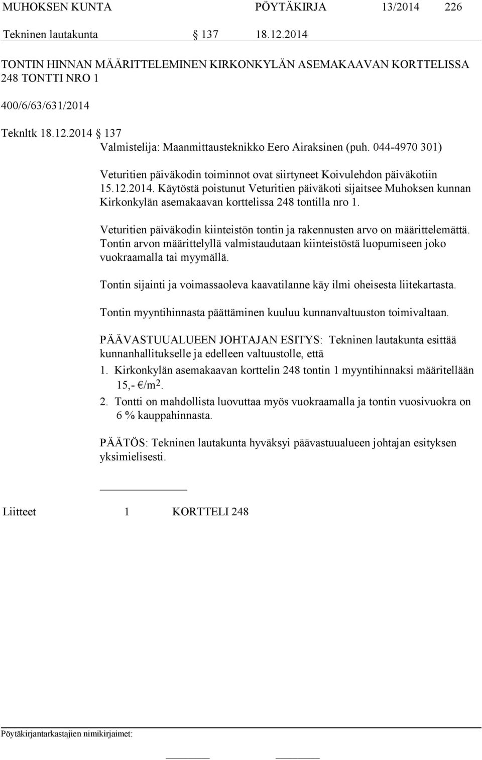 Käytöstä poistunut Veturitien päiväkoti sijaitsee Muhoksen kunnan Kirkonkylän asemakaavan korttelissa 248 tontilla nro 1.