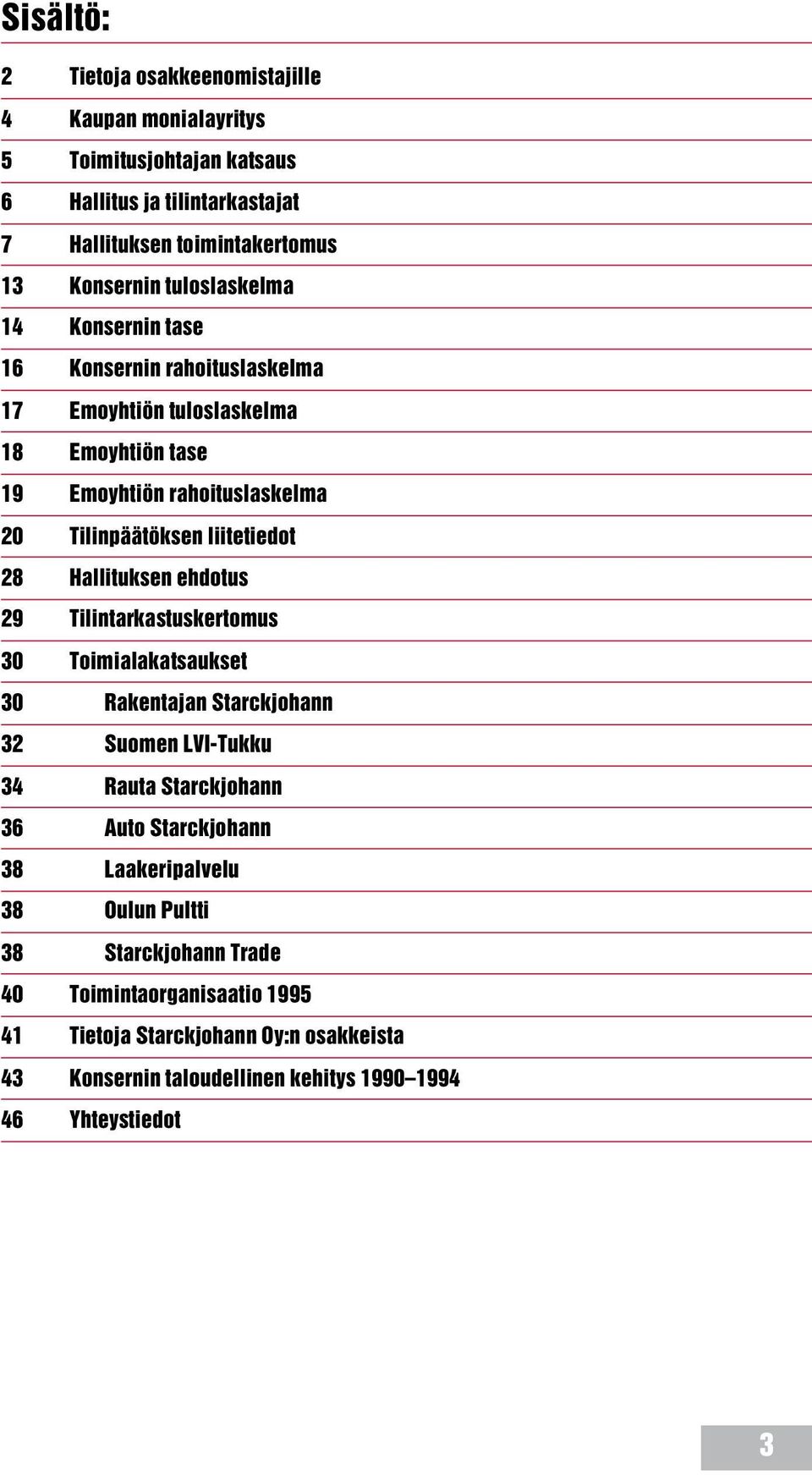 Hallituksen ehdotus 29 Tilintarkastuskertomus 30 Toimialakatsaukset 30 Rakentajan Starckjohann 32 Suomen LVI-Tukku 34 Rauta Starckjohann 36 Auto Starckjohann 38