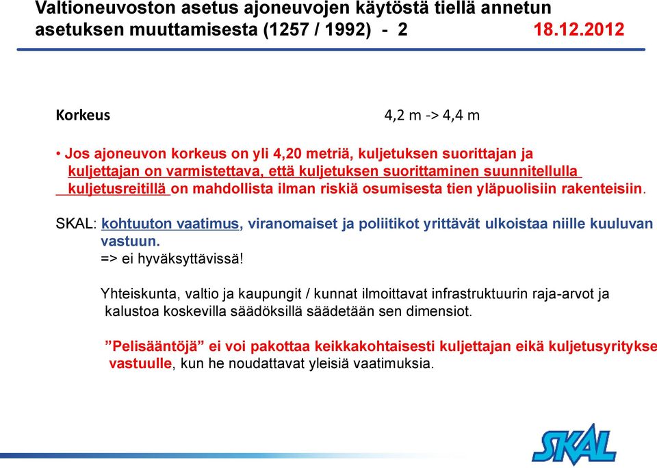 2012 Korkeus 4,2 m -> 4,4 m Jos ajoneuvon korkeus on yli 4,20 metriä, kuljetuksen suorittajan ja kuljettajan on varmistettava, että kuljetuksen suorittaminen suunnitellulla kuljetusreitillä