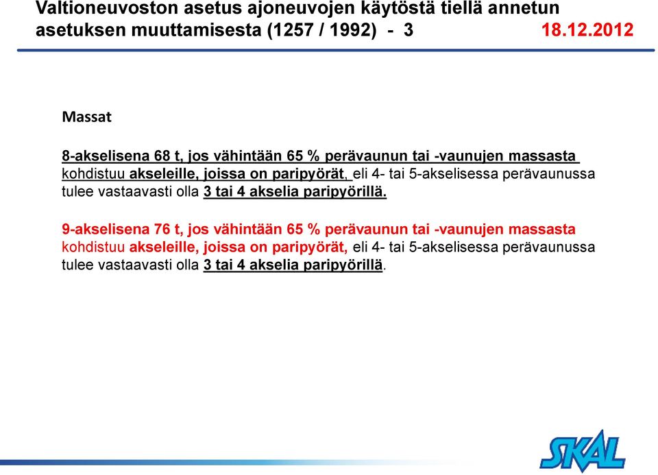 2012 Massat 8-akselisena 68 t, jos vähintään 65 % perävaunun tai -vaunujen massasta kohdistuu akseleille, joissa on paripyörät, eli