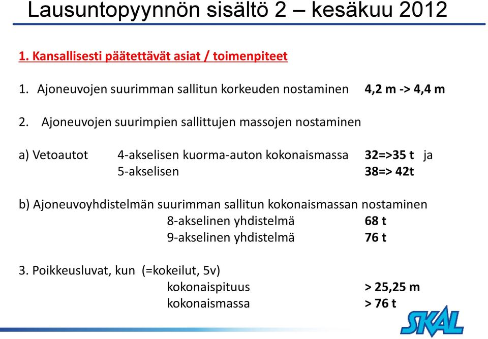 Ajoneuvojen suurimpien sallittujen massojen nostaminen a) Vetoautot 4-akselisen kuorma-auton kokonaismassa 32=>35 t ja