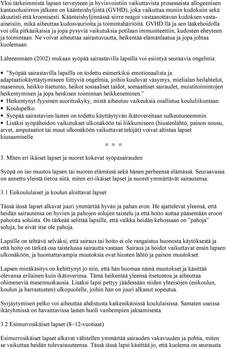 GVHD:llä ja sen lääkehoidolla voi olla pitkäaikaisia ja jopa pysyviä vaikutuksia potilaan immuniteettiin, kudosten eheyteen ja toimintaan.