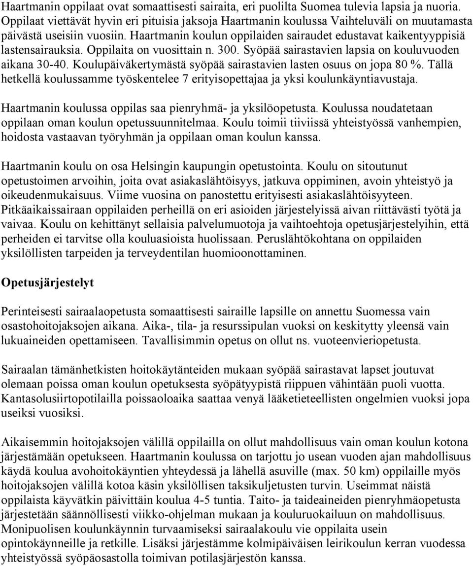 Haartmanin koulun oppilaiden sairaudet edustavat kaikentyyppisiä lastensairauksia. Oppilaita on vuosittain n. 300. Syöpää sairastavien lapsia on kouluvuoden aikana 30-40.