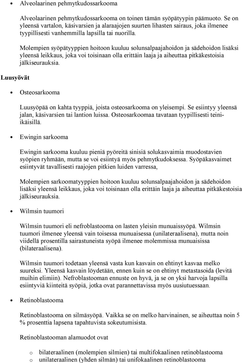 Molempien syöpätyyppien hoitoon kuuluu solunsalpaajahoidon ja sädehoidon lisäksi yleensä leikkaus, joka voi toisinaan olla erittäin laaja ja aiheuttaa pitkäkestoisia jälkiseurauksia.