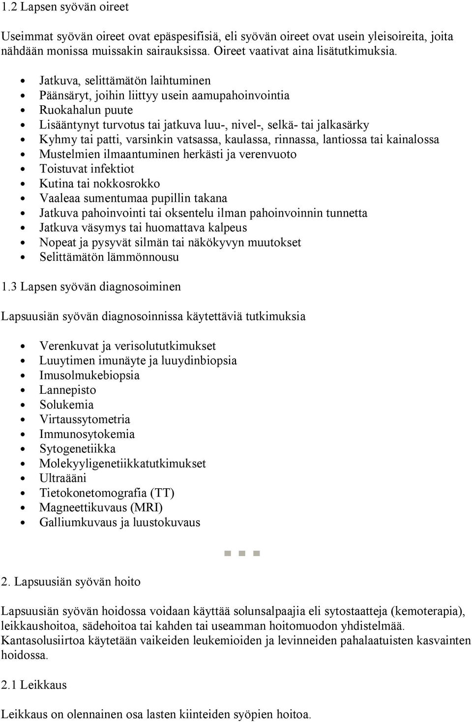 vatsassa, kaulassa, rinnassa, lantiossa tai kainalossa Mustelmien ilmaantuminen herkästi ja verenvuoto Toistuvat infektiot Kutina tai nokkosrokko Vaaleaa sumentumaa pupillin takana Jatkuva