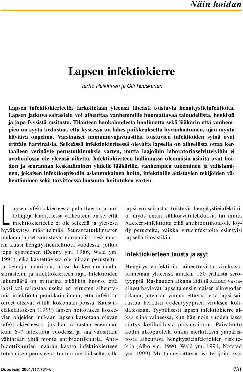 Tilanteen hankaluudesta huolimatta sekä lääkärin että vanhempien on syytä tiedostaa, että kyseessä on lähes poikkeuksetta hyvänlaatuinen, ajan myötä häviävä ongelma.