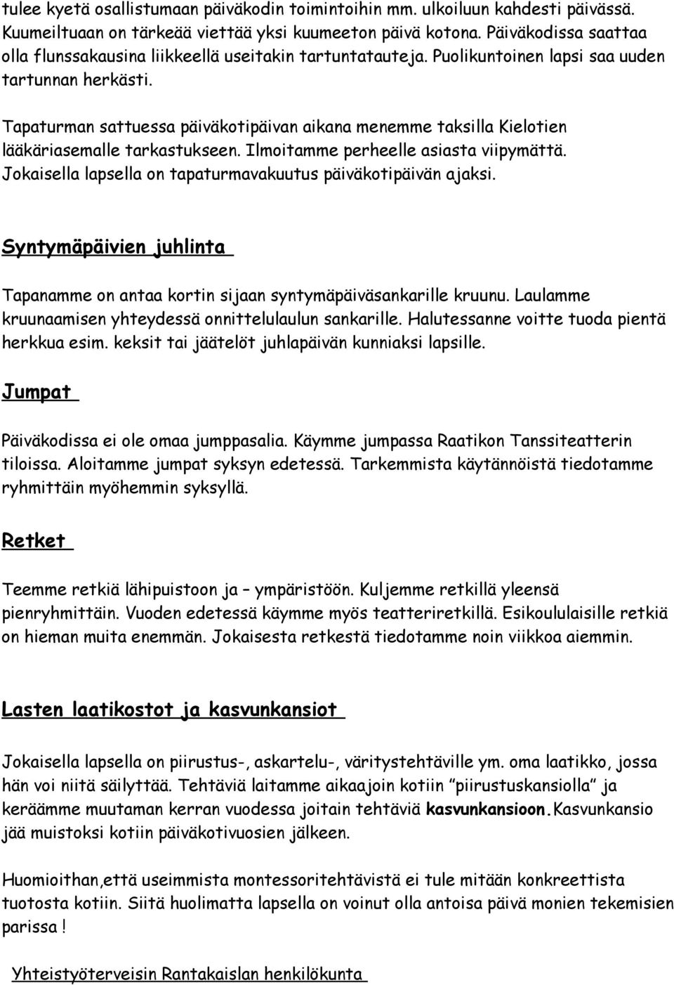 Tapaturman sattuessa päiväkotipäivan aikana menemme taksilla Kielotien lääkäriasemalle tarkastukseen. Ilmoitamme perheelle asiasta viipymättä.