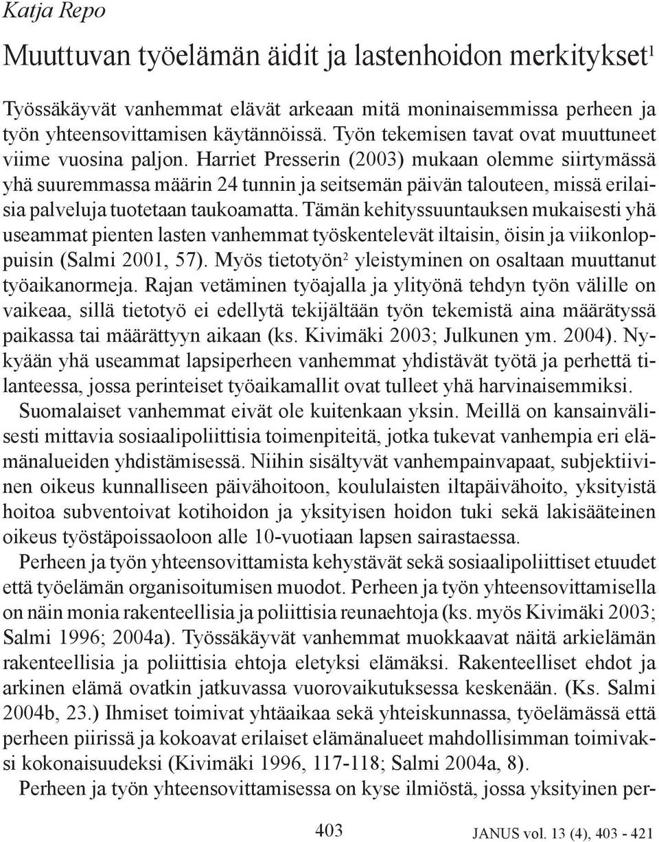 Harriet Presserin (2003) mukaan olemme siirtymässä yhä suuremmassa määrin 24 tunnin ja seitsemän päivän talouteen, missä erilaisia palveluja tuotetaan taukoamatta.