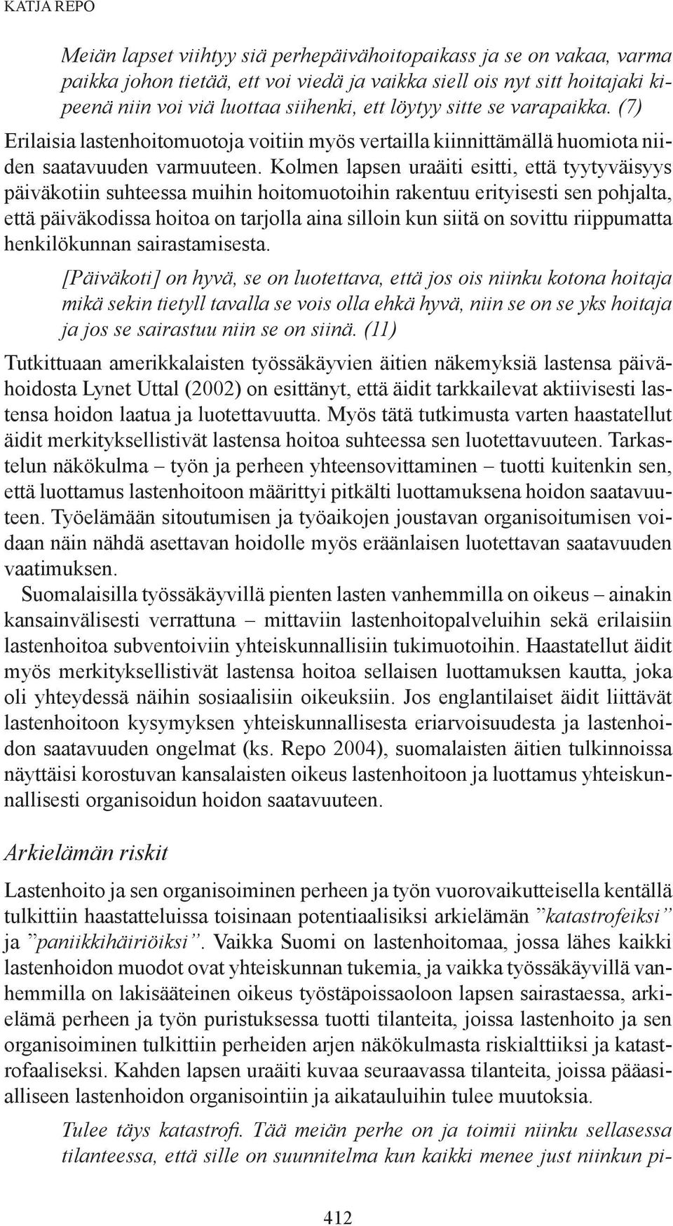 Kolmen lapsen uraäiti esitti, että tyytyväisyys päiväkotiin suhteessa muihin hoitomuotoihin rakentuu erityisesti sen pohjalta, että päiväkodissa hoitoa on tarjolla aina silloin kun siitä on sovittu