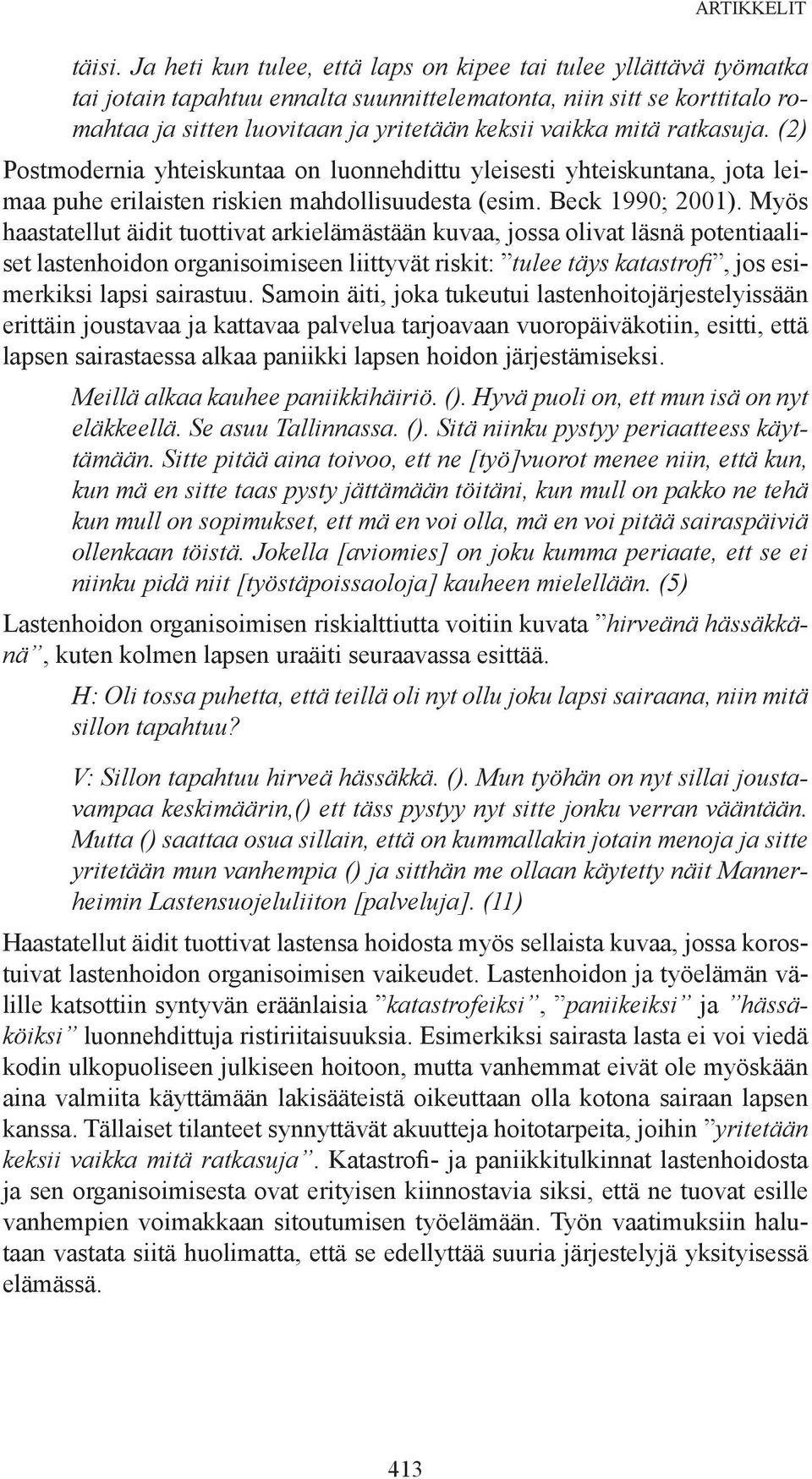 ratkasuja. (2) Postmodernia yhteiskuntaa on luonnehdittu yleisesti yhteiskuntana, jota leimaa puhe erilaisten riskien mahdollisuudesta (esim. Beck 1990; 2001).