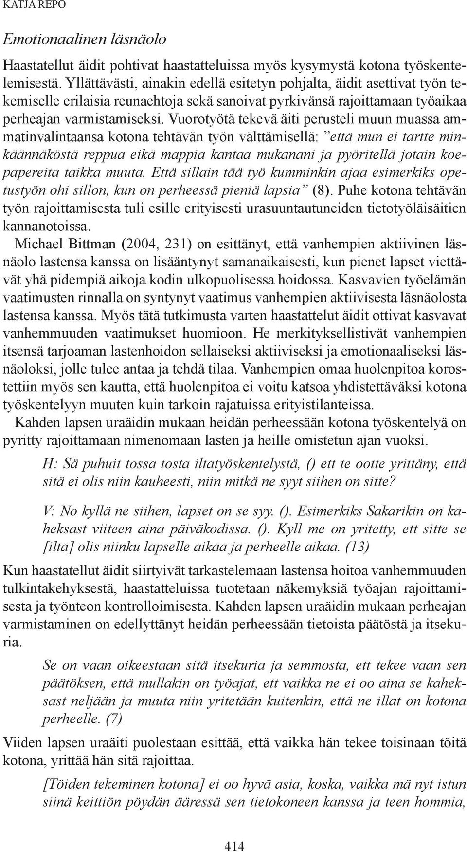 Vuorotyötä tekevä äiti perusteli muun muassa ammatinvalintaansa kotona tehtävän työn välttämisellä: että mun ei tartte min- kää nnäk kö öst ä reppua eikä mappia kantaa mukanani ja pyöritellä jotain