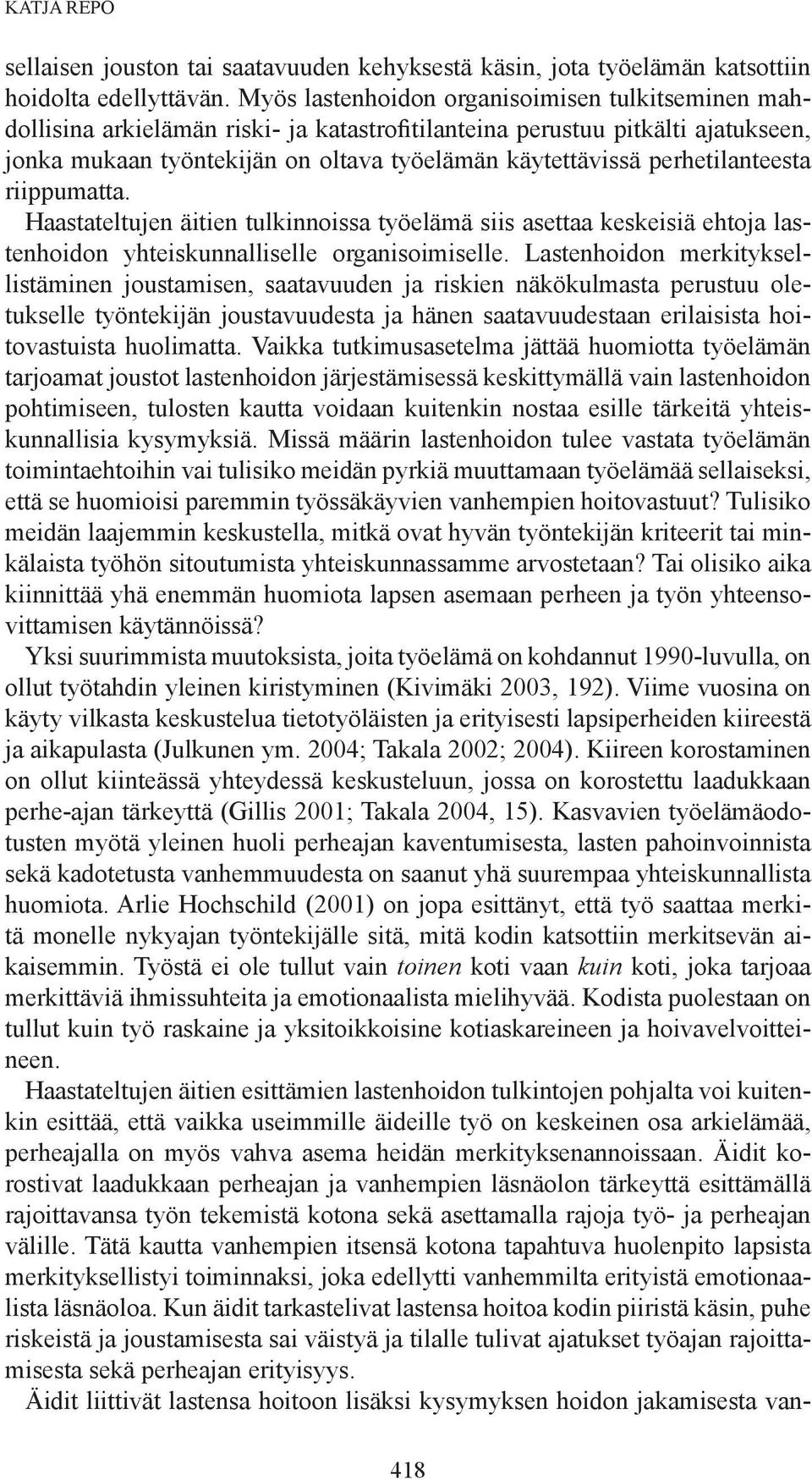 perhetilanteesta riippumatta. Haastateltujen äitien tulkinnoissa työelämä siis asettaa keskeisiä ehtoja lastenhoidon yhteiskunnalliselle organisoimiselle.