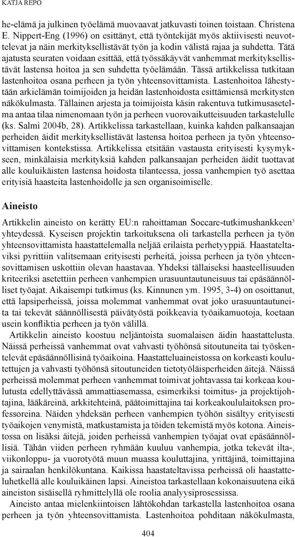 Tätä ajatusta seuraten voidaan esittää, että työssäkäyvät vanhemmat merkityksellistävät lastensa hoitoa ja sen suhdetta työelämään.