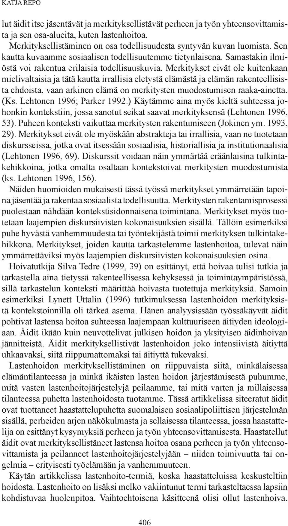 Merkitykset eivät ole kuitenkaan mielivaltaisia ja tätä kautta irrallisia eletystä elämästä ja elämän rakenteellisista ehdoista, vaan arkinen elämä on merkitysten muodostumisen raaka-ainetta. (Ks.