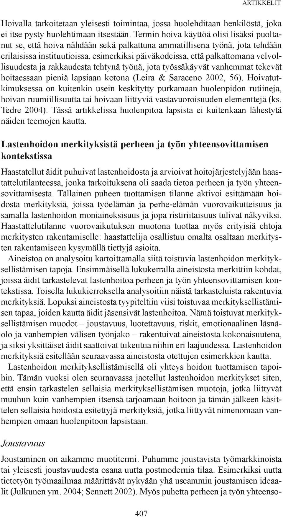 velvollisuudesta ja rakkaudesta tehtynä työnä, jota työssäkäyvät vanhemmat tekevät hoitaessaan pieniä lapsiaan kotona (Leira & Saraceno 2002, 56).