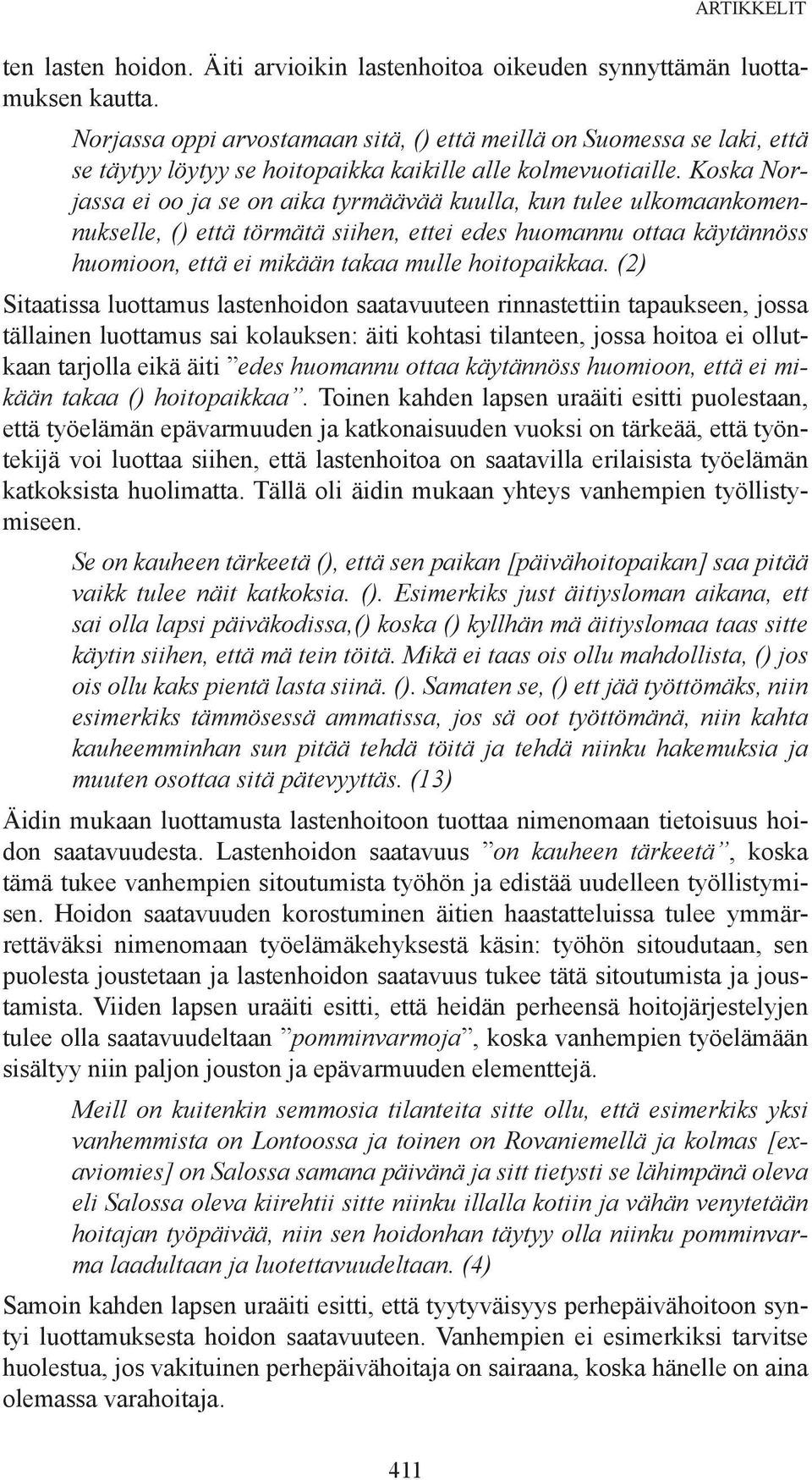 Koska Norjassa ei oo ja se on aika tyrmäävää kuulla, kun tulee ulkomaankomennukselle, () että törmätä siihen, ettei edes huomannu ottaa käytännöss huomioon, että ei mikään takaa mulle hoitopaikkaa.