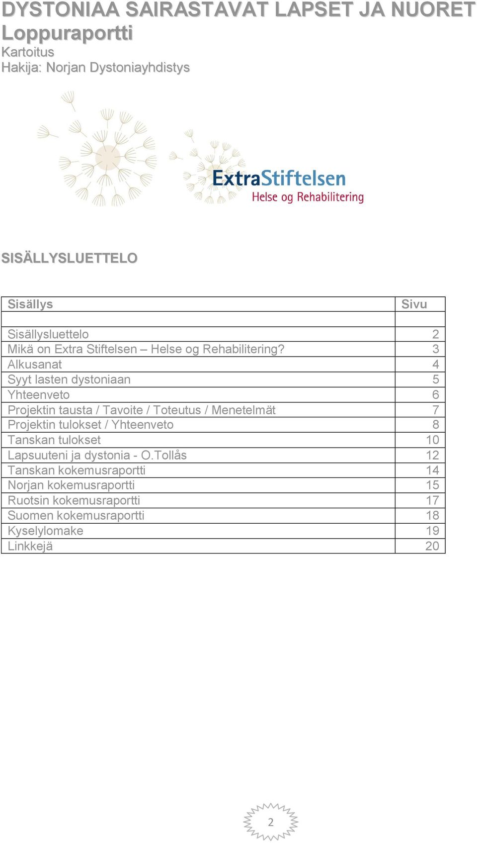 3 Alkusanat 4 Syyt lasten dystoniaan 5 Yhteenveto 6 Projektin tausta / Tavoite / Toteutus / Menetelmät 7 Projektin tulokset /