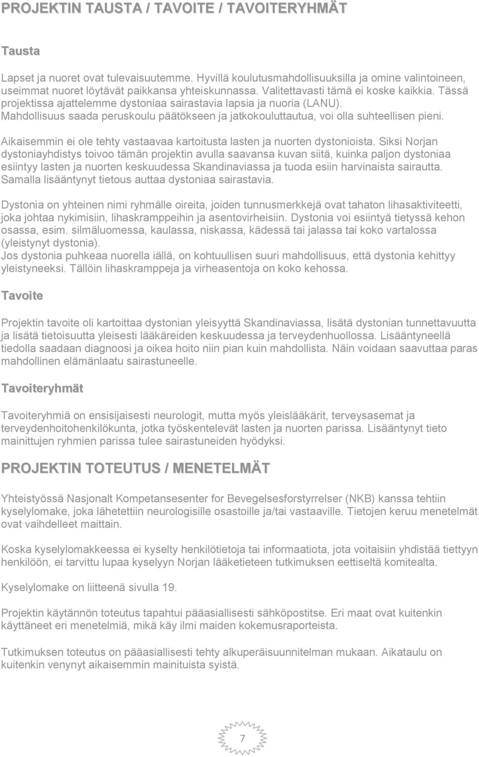 Mahdollisuus saada peruskoulu päätökseen ja jatkokouluttautua, voi olla suhteellisen pieni. Aikaisemmin ei ole tehty vastaavaa kartoitusta lasten ja nuorten dystonioista.