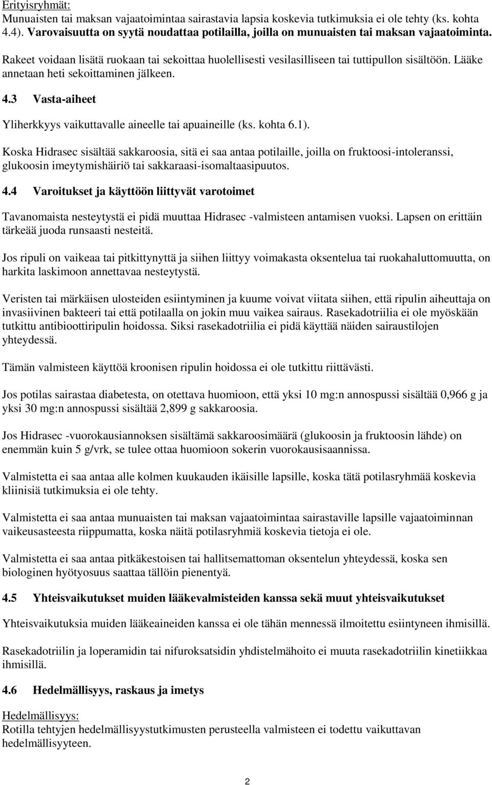 Lääke annetaan heti sekoittaminen jälkeen. 4.3 Vasta-aiheet Yliherkkyys vaikuttavalle aineelle tai apuaineille (ks. kohta 6.1).