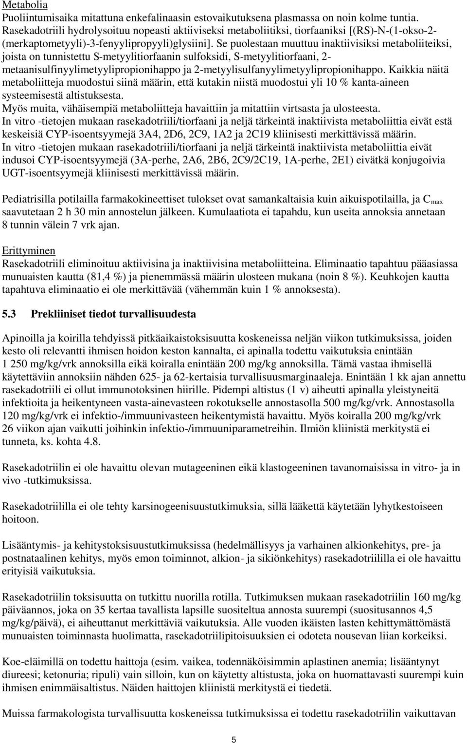 Se puolestaan muuttuu inaktiivisiksi metaboliiteiksi, joista on tunnistettu S-metyylitiorfaanin sulfoksidi, S-metyylitiorfaani, 2- metaanisulfinyylimetyylipropionihappo ja