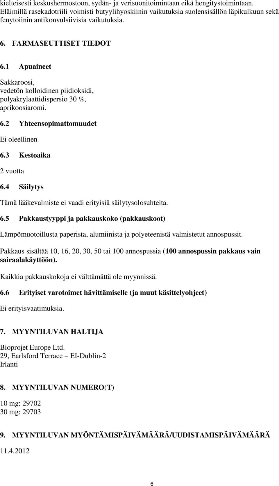 1 Apuaineet Sakkaroosi, vedetön kolloidinen piidioksidi, polyakrylaattidispersio 30 %, aprikoosiaromi. 6.2 Yhteensopimattomuudet Ei oleellinen 6.3 Kestoaika 2 vuotta 6.