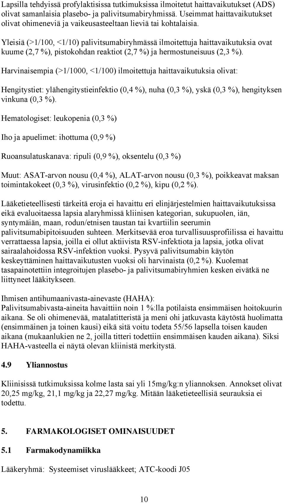 Yleisiä (>1/100, <1/10) palivitsumabiryhmässä ilmoitettuja haittavaikutuksia ovat kuume (2,7 %), pistokohdan reaktiot (2,7 %) ja hermostuneisuus (2,3 %).