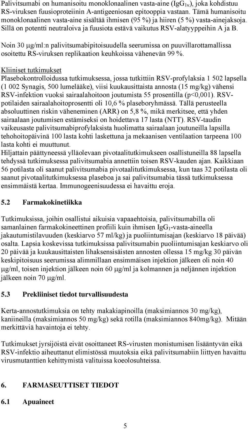 Noin 30 μg/ml:n palivitsumabipitoisuudella seerumissa on puuvillarottamallissa osoitettu RS-viruksen replikaation keuhkoissa vähenevän 99 %.