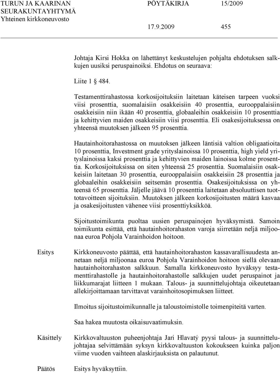 osakkeisiin 10 prosenttia ja kehittyvien maiden osakkeisiin viisi prosenttia. Eli osakesijoituksessa on yhteensä muutoksen jälkeen 95 prosenttia.