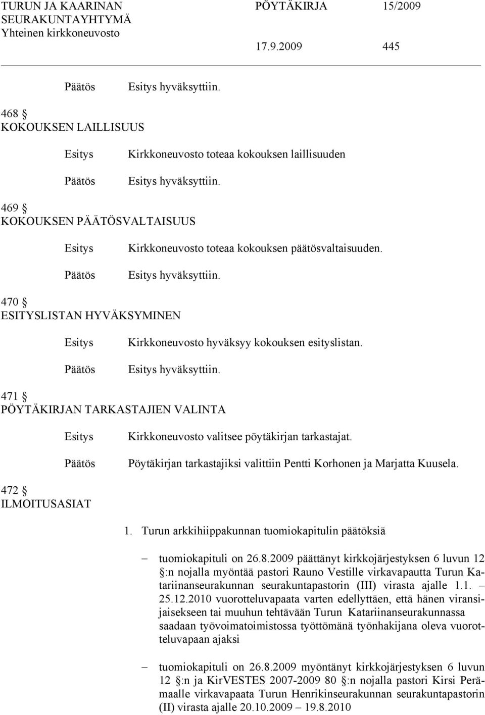 Pöytäkirjan tarkastajiksi valittiin Pentti Korhonen ja Marjatta Kuusela. 472 ILMOITUSASIAT 1. Turun arkkihiippakunnan tuomiokapitulin päätöksiä tuomiokapituli on 26.8.