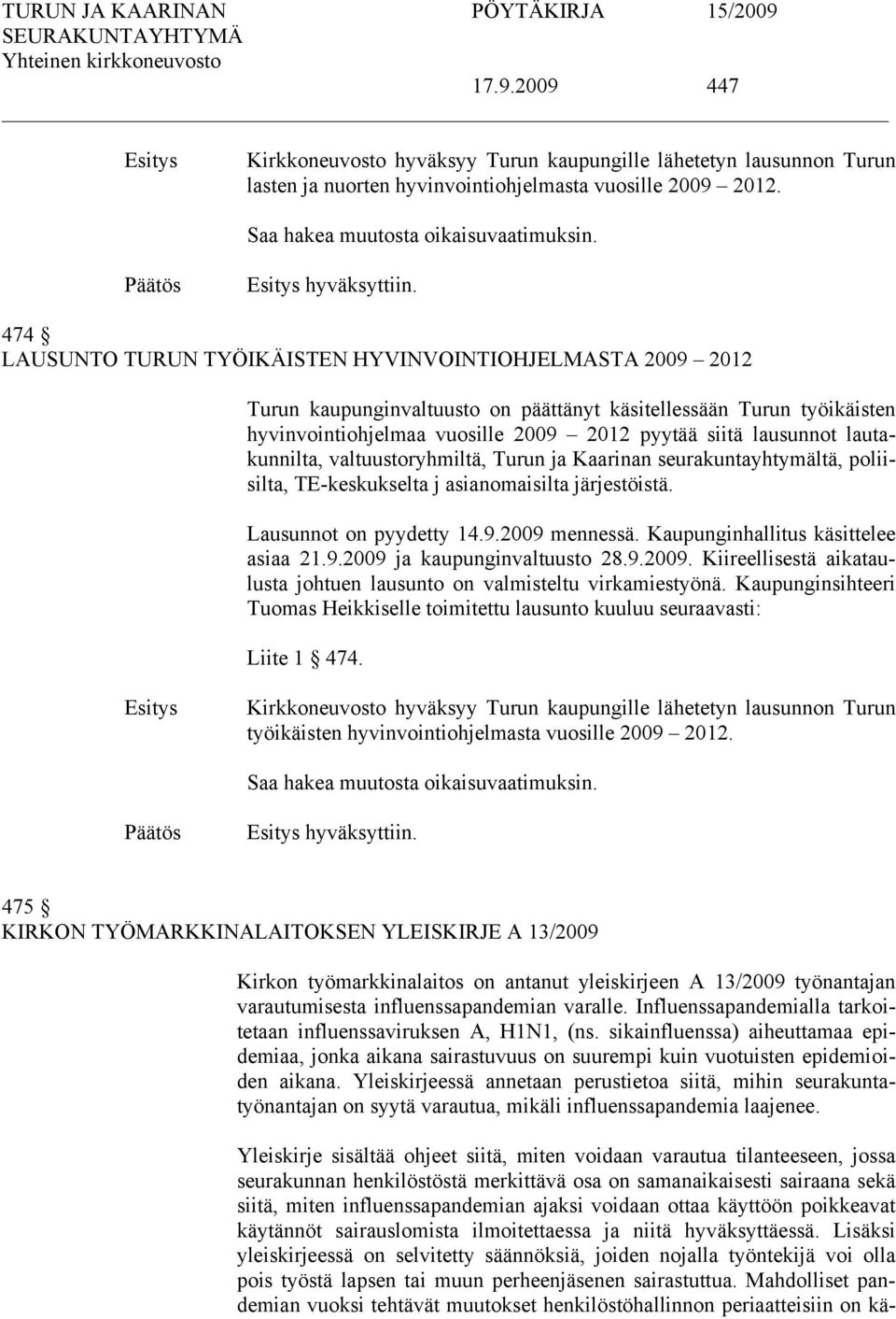 lautakunnilta, valtuustoryhmiltä, Turun ja Kaarinan seurakuntayhtymältä, poliisilta, TE-keskukselta j asianomaisilta järjestöistä. Lausunnot on pyydetty 14.9.2009 mennessä.