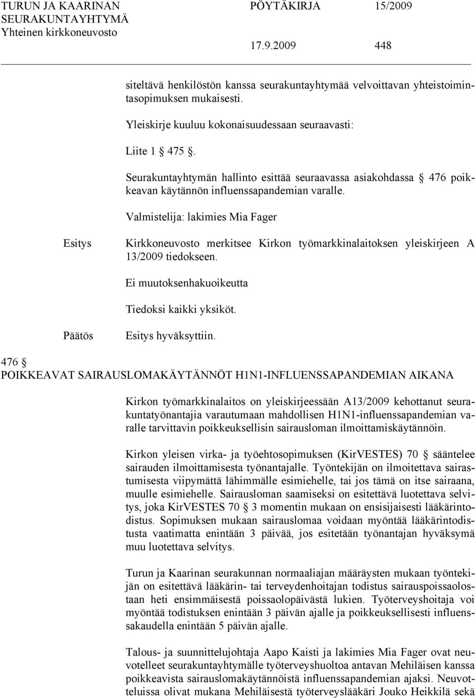 Valmistelija: lakimies Mia Fager Kirkkoneuvosto merkitsee Kirkon työmarkkinalaitoksen yleiskirjeen A 13/2009 tiedokseen. Ei muutoksenhakuoikeutta Tiedoksi kaikki yksiköt. hyväksyttiin.