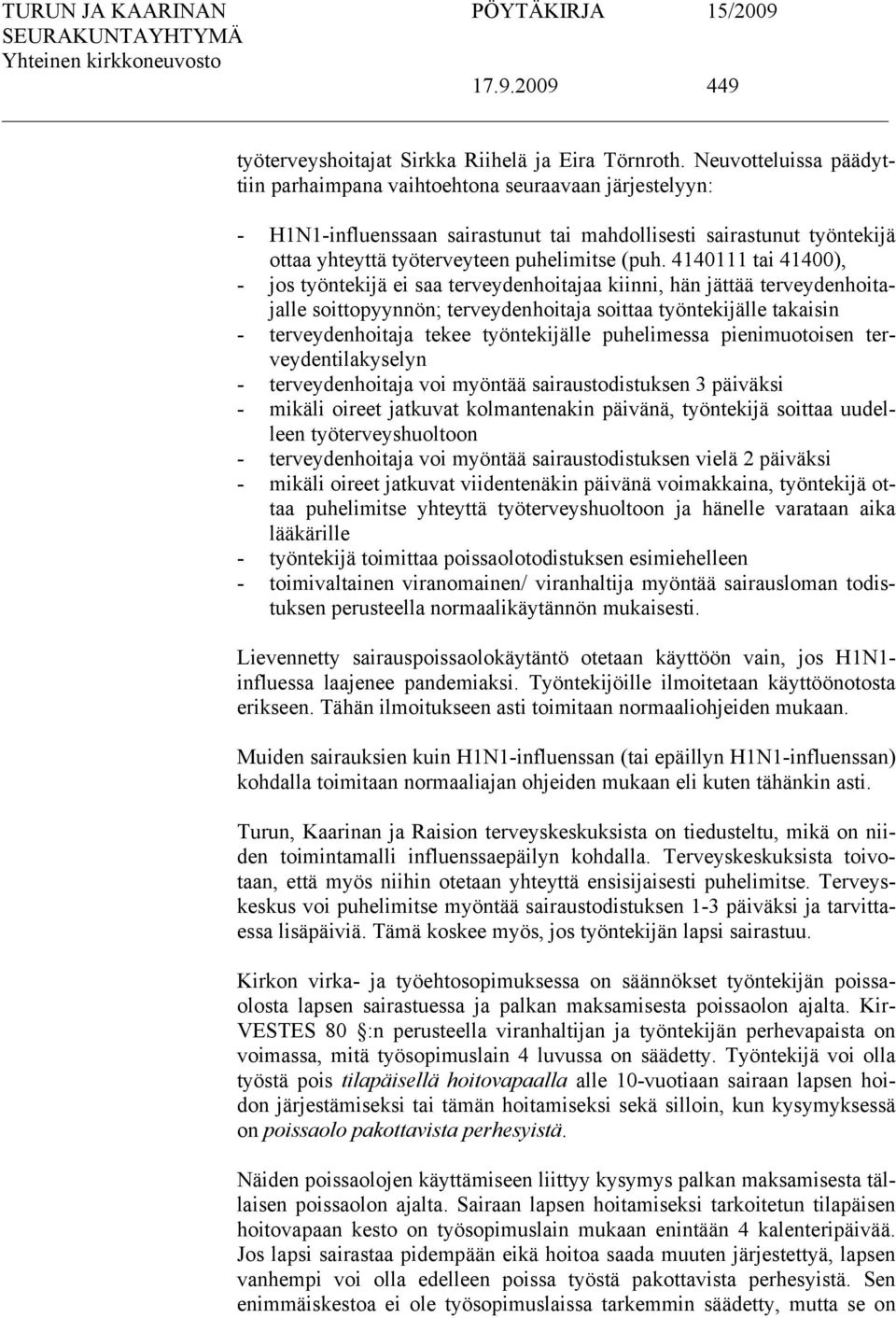 4140111 tai 41400), - jos työntekijä ei saa terveydenhoitajaa kiinni, hän jättää terveydenhoitajalle soittopyynnön; terveydenhoitaja soittaa työntekijälle takaisin - terveydenhoitaja tekee