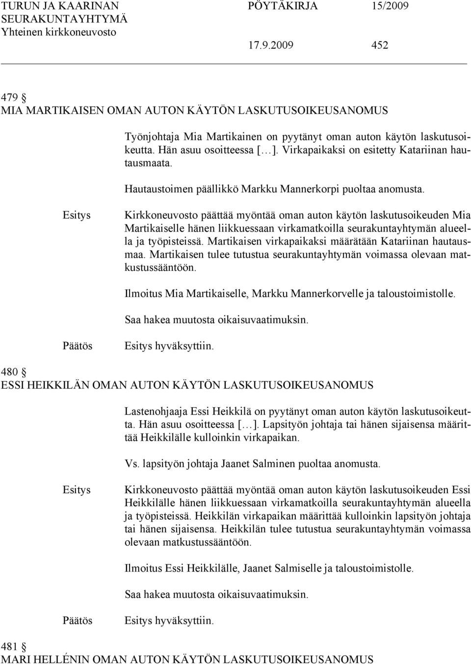 Kirkkoneuvosto päättää myöntää oman auton käytön laskutusoikeuden Mia Martikaiselle hänen liikkuessaan virkamatkoilla seurakuntayhtymän alueella ja työpisteissä.