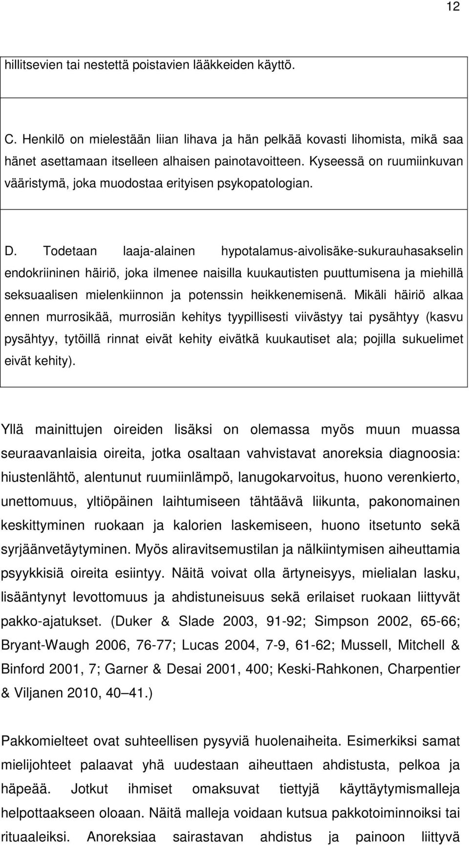 Todetaan laaja-alainen hypotalamus-aivolisäke-sukurauhasakselin endokriininen häiriö, joka ilmenee naisilla kuukautisten puuttumisena ja miehillä seksuaalisen mielenkiinnon ja potenssin