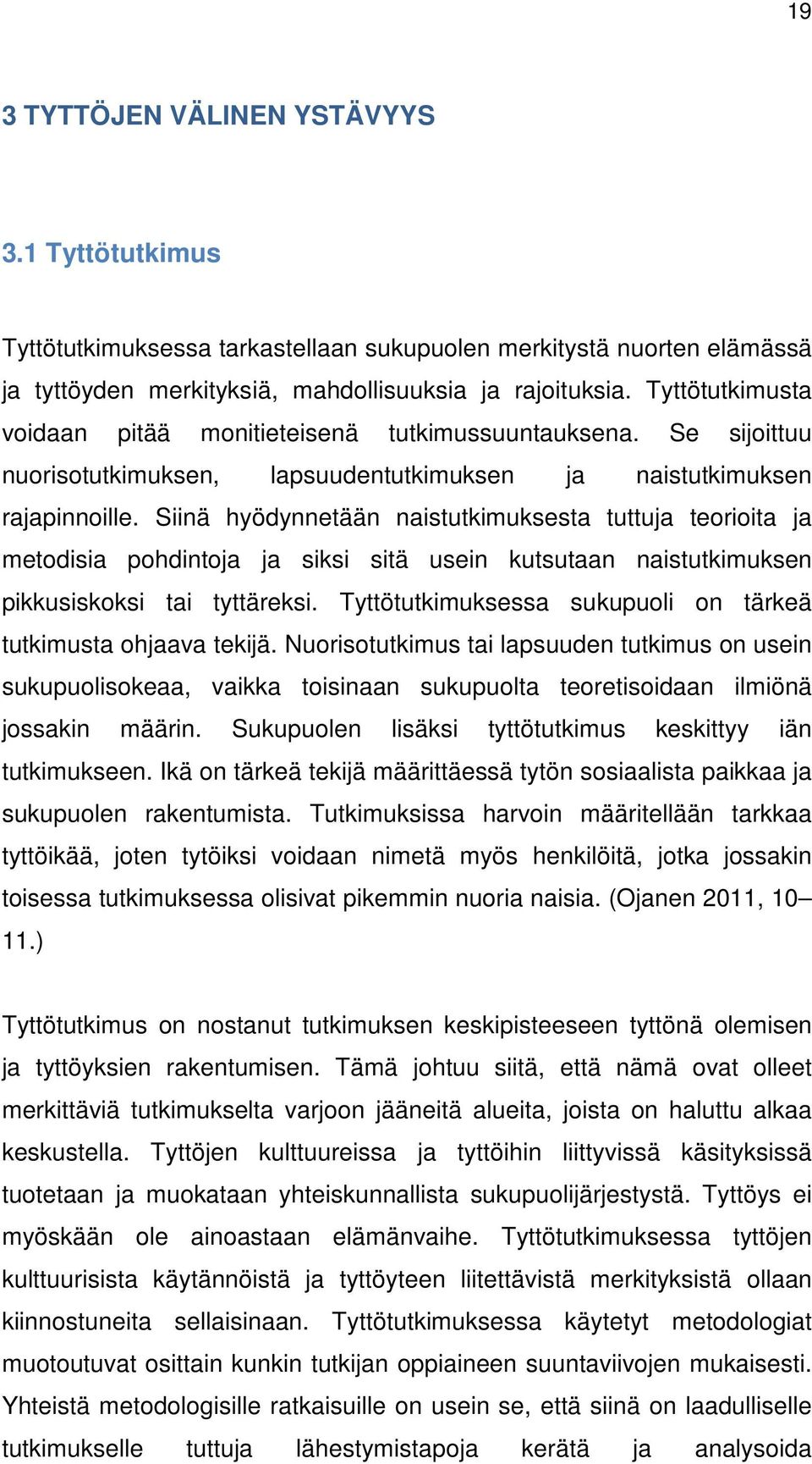 Siinä hyödynnetään naistutkimuksesta tuttuja teorioita ja metodisia pohdintoja ja siksi sitä usein kutsutaan naistutkimuksen pikkusiskoksi tai tyttäreksi.