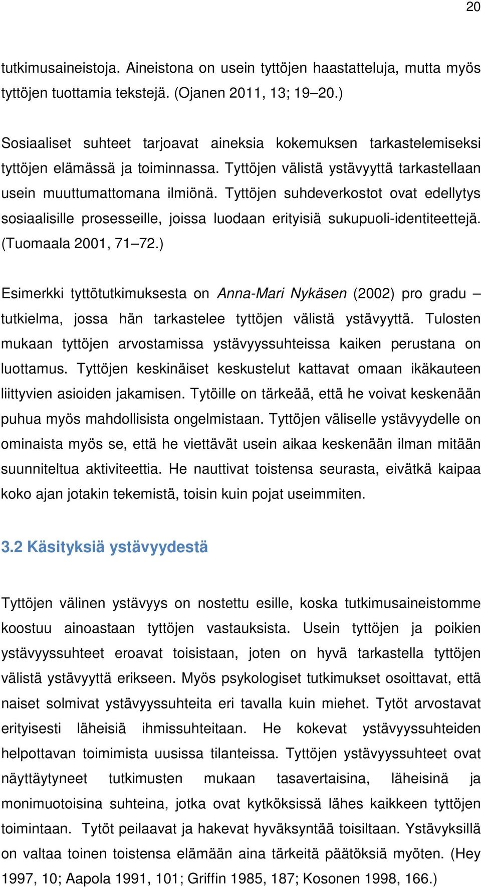 Tyttöjen suhdeverkostot ovat edellytys sosiaalisille prosesseille, joissa luodaan erityisiä sukupuoli-identiteettejä. (Tuomaala 2001, 71 72.