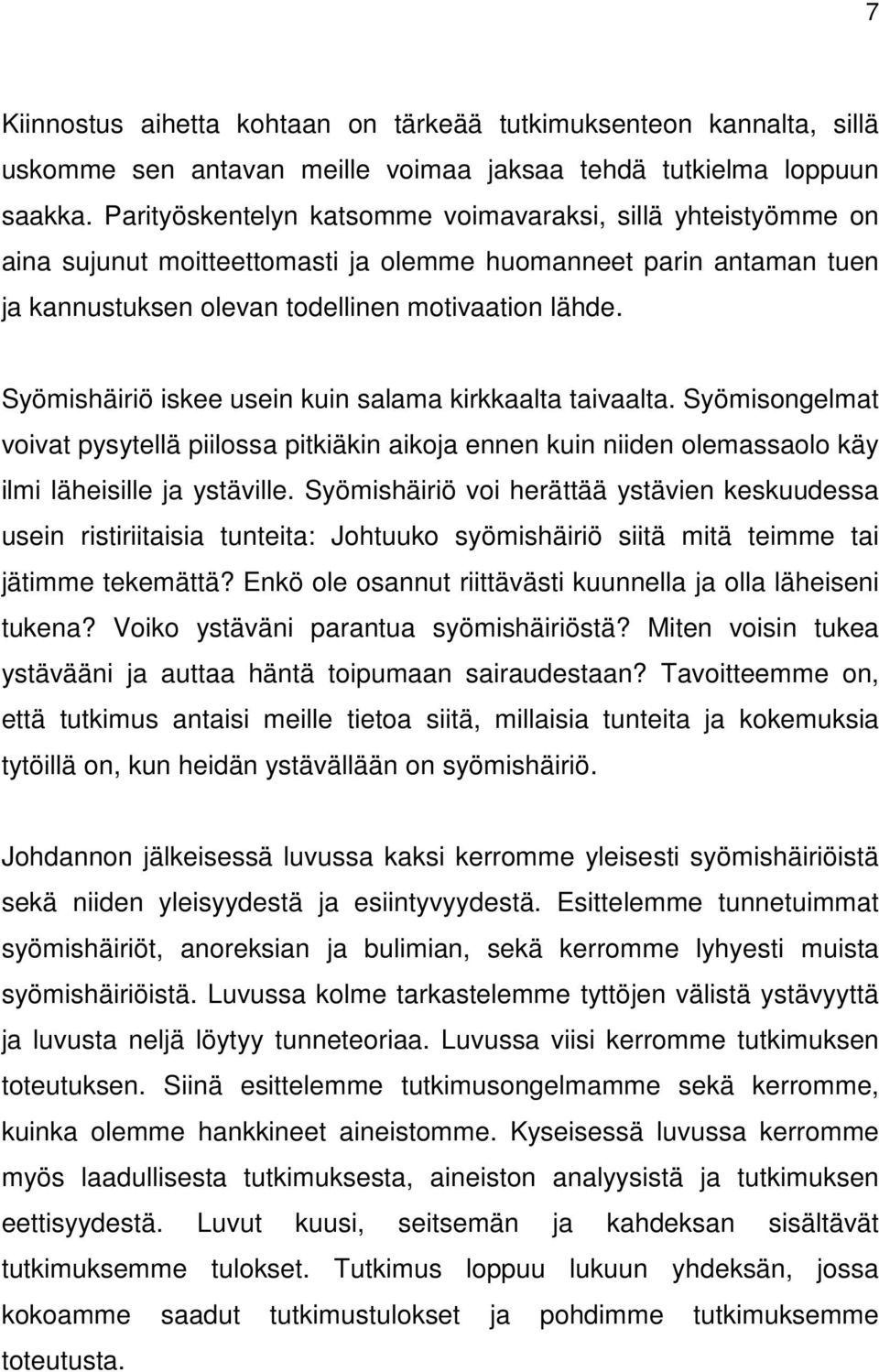 Syömishäiriö iskee usein kuin salama kirkkaalta taivaalta. Syömisongelmat voivat pysytellä piilossa pitkiäkin aikoja ennen kuin niiden olemassaolo käy ilmi läheisille ja ystäville.