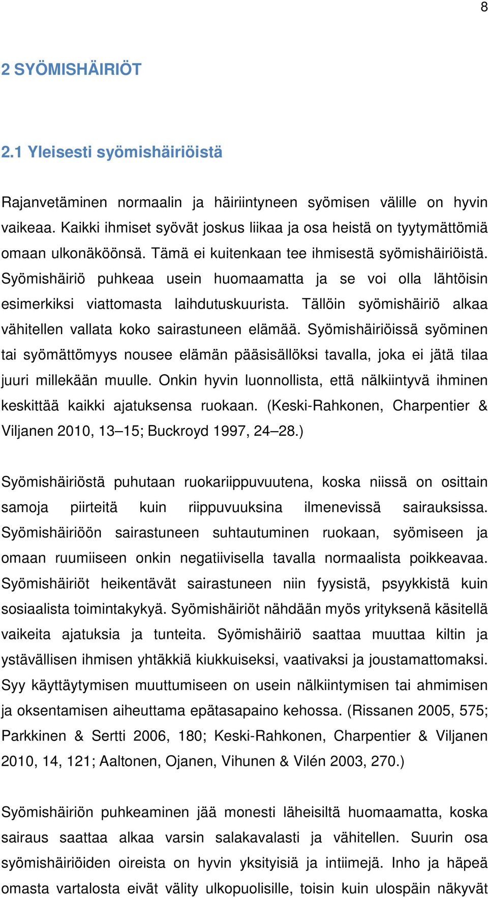 Syömishäiriö puhkeaa usein huomaamatta ja se voi olla lähtöisin esimerkiksi viattomasta laihdutuskuurista. Tällöin syömishäiriö alkaa vähitellen vallata koko sairastuneen elämää.